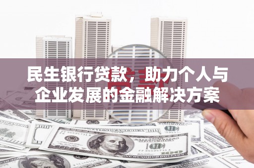 将军民生银行贷款，助力个人与企业发展的金融解决方案