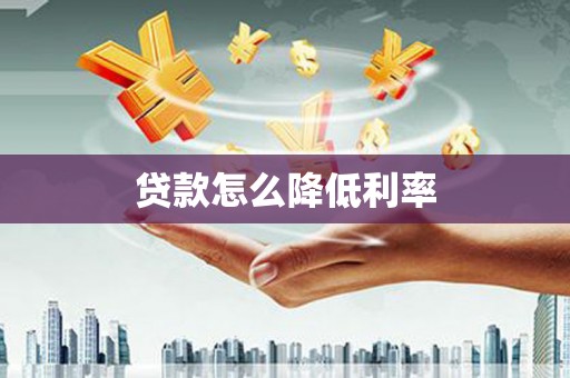 将军贷款怎么降低利率