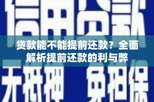 将军贷款能不能提前还款？全面解析提前还款的利与弊