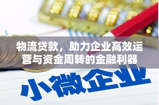 将军物流贷款，助力企业高效运营与资金周转的金融利器