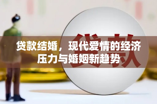 将军贷款结婚，现代爱情的经济压力与婚姻新趋势
