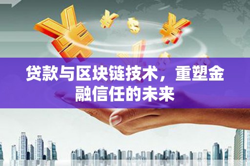将军贷款与区块链技术，重塑金融信任的未来