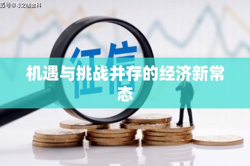 将军机遇与挑战并存的经济新常态