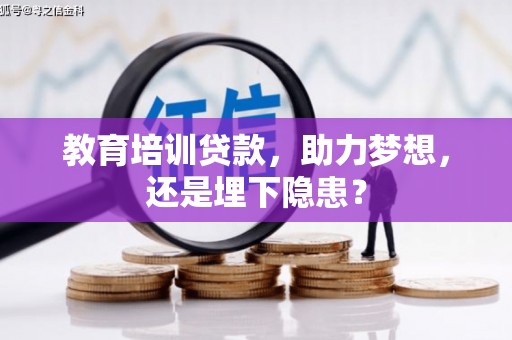 将军教育培训贷款，助力梦想，还是埋下隐患？