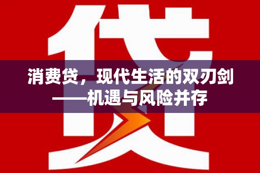 将军消费贷，现代生活的双刃剑——机遇与风险并存