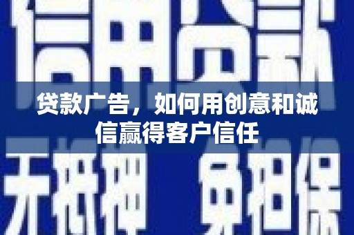 将军贷款广告，如何用创意和诚信赢得客户信任