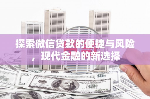 将军探索微信贷款的便捷与风险，现代金融的新选择