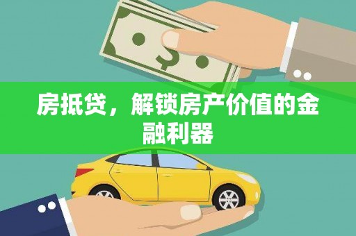 将军房抵贷，解锁房产价值的金融利器