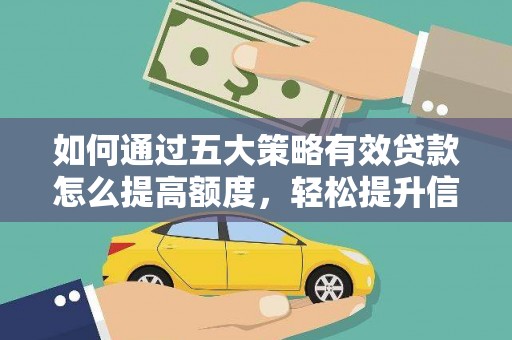 将军如何通过五大策略有效贷款怎么提高额度，轻松提升信用价值