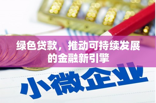 将军绿色贷款，推动可持续发展的金融新引擎