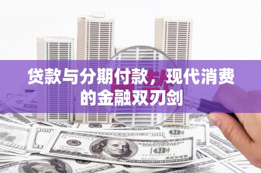 将军贷款与分期付款，现代消费的金融双刃剑