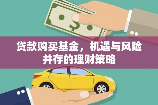 将军贷款购买基金，机遇与风险并存的理财策略