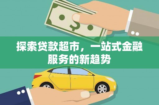 将军探索贷款超市，一站式金融服务的新趋势
