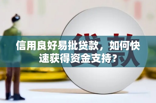 将军信用良好易批贷款，如何快速获得资金支持？