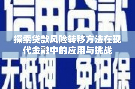 将军探索贷款风险转移方法在现代金融中的应用与挑战