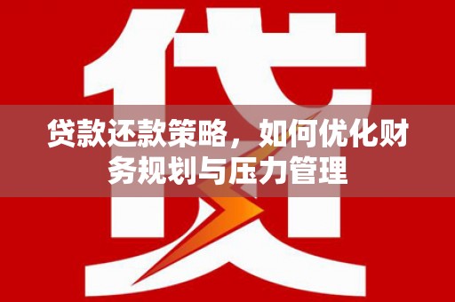 将军贷款还款策略，如何优化财务规划与压力管理