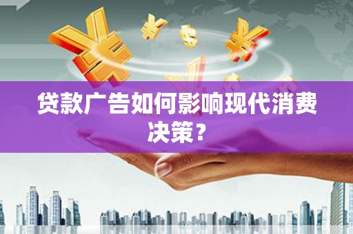 将军贷款广告如何影响现代消费决策？