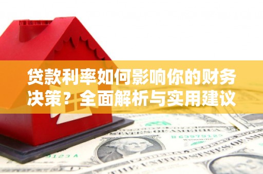 将军贷款利率如何影响你的财务决策？全面解析与实用建议