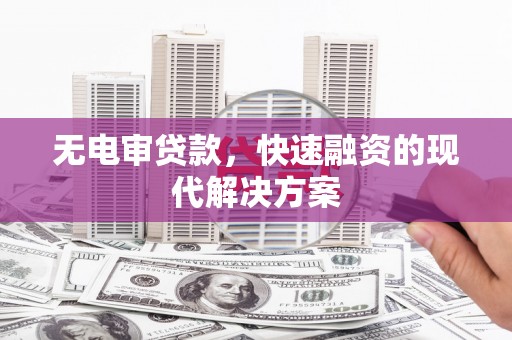 将军无电审贷款，快速融资的现代解决方案