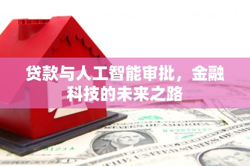 将军贷款与人工智能审批，金融科技的未来之路