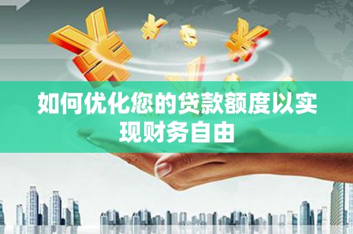 将军如何优化您的贷款额度以实现财务自由