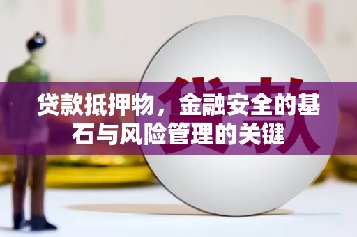 将军贷款抵押物，金融安全的基石与风险管理的关键