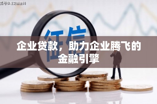 将军企业贷款，助力企业腾飞的金融引擎