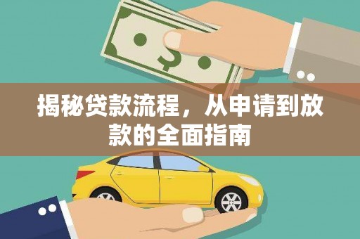 将军揭秘贷款流程，从申请到放款的全面指南