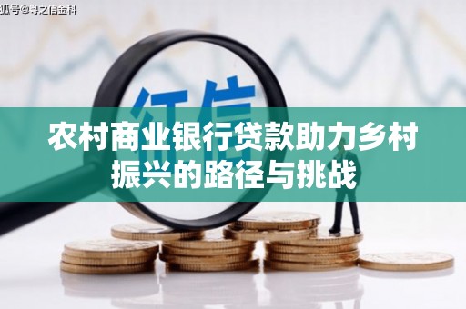 将军农村商业银行贷款助力乡村振兴的路径与挑战