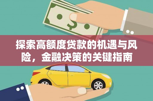 将军探索高额度贷款的机遇与风险，金融决策的关键指南