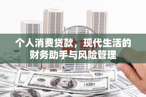 将军个人消费贷款，现代生活的财务助手与风险管理