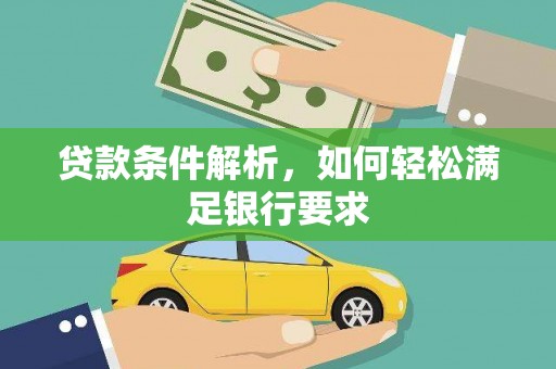 将军贷款条件解析，如何轻松满足银行要求