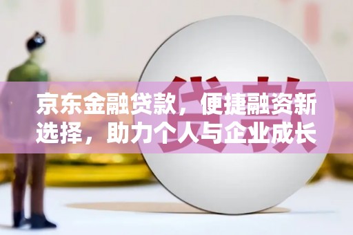 将军京东金融贷款，便捷融资新选择，助力个人与企业成长