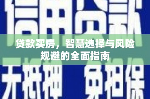 将军贷款买房，智慧选择与风险规避的全面指南