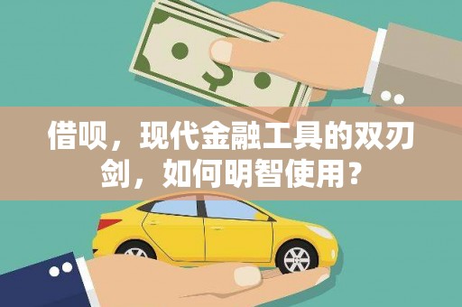 将军借呗，现代金融工具的双刃剑，如何明智使用？