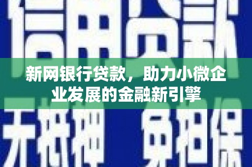 将军新网银行贷款，助力小微企业发展的金融新引擎