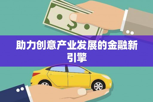 将军助力创意产业发展的金融新引擎