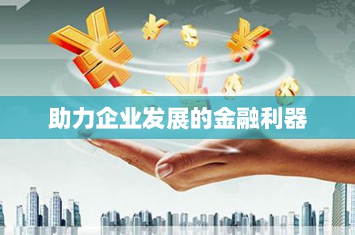 将军助力企业发展的金融利器