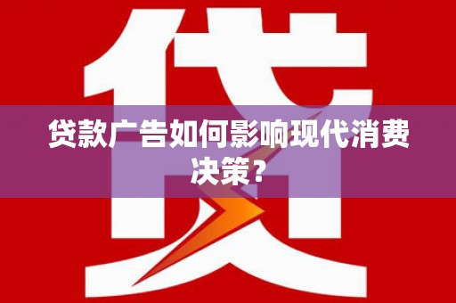 将军贷款广告如何影响现代消费决策？