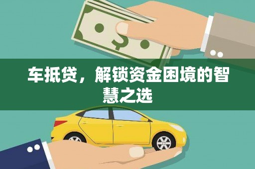 将军车抵贷，解锁资金困境的智慧之选