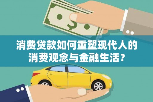 将军消费贷款如何重塑现代人的消费观念与金融生活？