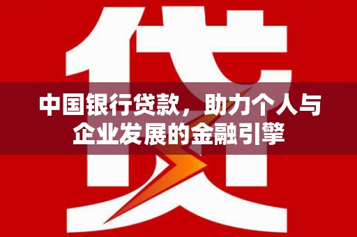 将军中国银行贷款，助力个人与企业发展的金融引擎