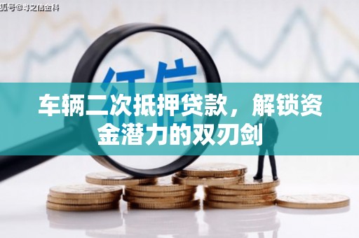 将军车辆二次抵押贷款，解锁资金潜力的双刃剑