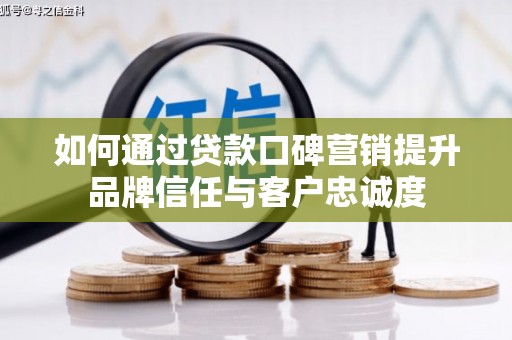 将军如何通过贷款口碑营销提升品牌信任与客户忠诚度