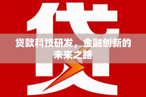 将军贷款科技研发，金融创新的未来之路