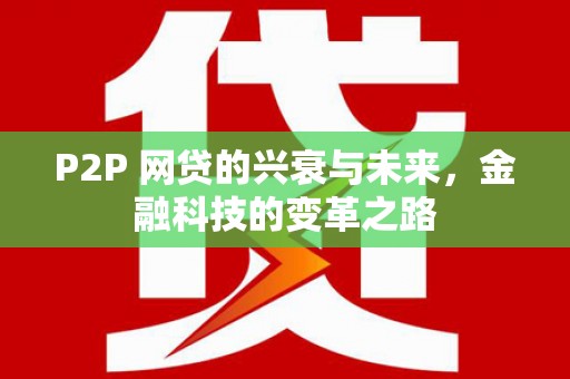 将军P2P 网贷的兴衰与未来，金融科技的变革之路