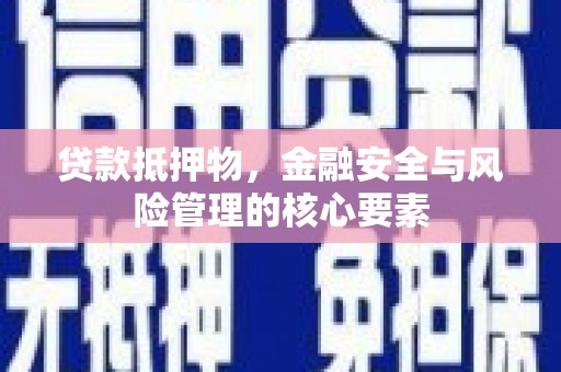 将军贷款抵押物，金融安全与风险管理的核心要素