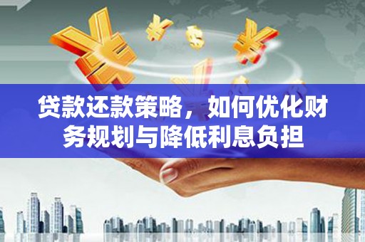 将军贷款还款策略，如何优化财务规划与降低利息负担