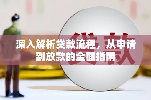 将军深入解析贷款流程，从申请到放款的全面指南