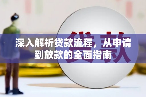 将军深入解析贷款流程，从申请到放款的全面指南